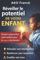 Réveillez le potentiel de votre enfant: Former aujourd’hui votre enfant pour le succès de demain (French Edition) B0H1VCGNXQ Book Cover