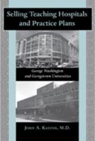 Selling Teaching Hospitals and Practice Plans: George Washington and Georgetown Universities 0801888115 Book Cover