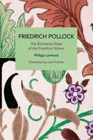 Friedrich Pollock: The Éminence Grise of the Frankfurt School B0F9T47FF5 Book Cover