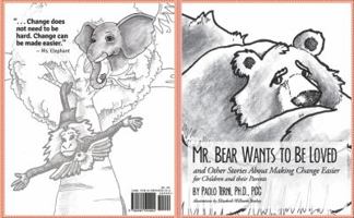 Mr. Bear Wants to Be Loved: And Other Stories about Making Change Easier: For Children and Their Parents 0985592001 Book Cover