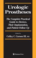 Urologic Prostheses: The Complete Practical Guide to Devices, Their Implantation, and Patient Followup (Current Clinical Urology) (Current Clinical Urology)
