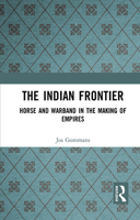 The Indian Frontier: Horse and Warband in the Making of Empires 1138095370 Book Cover