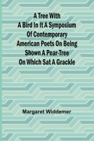 A Tree with a Bird in it A Symposium of Contemporary American Poets on Being Shown a Pear-tree on Which Sat a Grackle 9362096951 Book Cover