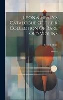 Lyon & Healy's Catalogue Of Their Collection Of Rare Old Violins: Mdcccci 1022621742 Book Cover