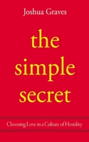 The Simple Secret: Choosing Love in a Culture of Hostility 1666751898 Book Cover