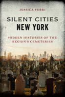 Silent Cities New York: Hidden Histories of the Region’s Cemeteries 1493047345 Book Cover