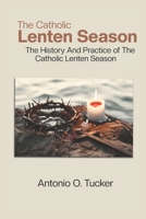The Catholic Lenten Season: The history and practice of the Catholic Lenten season B0F1K3VLJ5 Book Cover