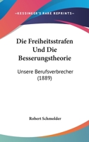 Die Freiheitsstrafen Und Die Besserungstheorie: Unsere Berufsverbrecher (1889) 1161092285 Book Cover