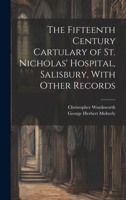 The Fifteenth Century Cartulary of St. Nicholas' Hospital, Salisbury, With Other Records 1020772034 Book Cover