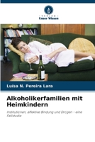 Alkoholikerfamilien mit Heimkindern: Institutionen, affektive Bindung und Drogen - eine Fallstudie 6205934701 Book Cover