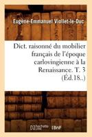Dict. Raisonna(c) Du Mobilier Franaais de L'A(c)Poque Carlovingienne a la Renaissance. T. 3 (A0/00d.18..) 201253886X Book Cover