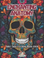 Enchanting Anatomy: adult skull coloring book B0CQJDHD3M Book Cover