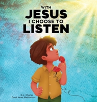 With Jesus I Choose to Listen: A kid's Bible story about obedience and wisdom, featuring a Christian lesson on listening and following God's guidance for ages 4 to 9, from K to grade 3 1998633381 Book Cover