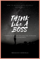 THINK LIKE A BOSS: HOW TO MANAGE YOUR BUSINESS EFFECTIVELY B09BGKJKTQ Book Cover