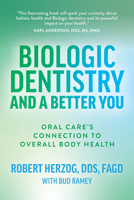 Biologic Dentistry and a Better You: Oral Care’s Connection to Overall Body Health 1642257095 Book Cover