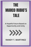 THE MARCO RUBIO’S TALE: A Hopeful Future Based on Opportunity and Unity B0DVCFVPNT Book Cover