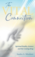 The Vital Connection: Spiritual Reality, Science and the Coming King 1956010017 Book Cover