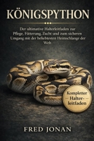 KÖNIGSPYTHON: Der ultimative Halterleitfaden zur Pflege, Fütterung, Zucht und zum sicheren Umgang mit der beliebtesten Heimschlange der Weltv (German Edition) B0GNS9DS12 Book Cover