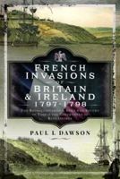 French Invasions of Britain and Ireland, 1797-1798: The Revolutionaries and Spies who Sought to Topple the Government of King George 1399068083 Book Cover