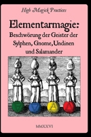 Elementarmagie: Beschwörung der Geister der Sylphen, Gnome, Undinen und Salamander.: High Magick Practices bietet praktische Rituale für Fokus, ... Veränderung und vieles mehr. (German Edition) B0GSQM196Q Book Cover