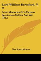 Lord William Beresford, V. C.: Some Memories Of A Famous Sportsman, Soldier And Wit 0548727155 Book Cover