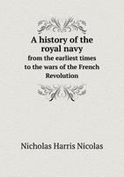 A History Of The Royal Navy, From The Earliest Times To The Wars Of The French Revolution, Volume 1 1179067851 Book Cover