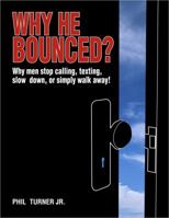 Why He Bounced?: Why men stop calling, texting, slow down, or simply walk away! 0962299677 Book Cover