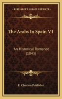 The Arabs In Spain V1: An Historical Romance 0548805288 Book Cover