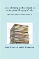 Understanding the Securitization of Subprime Mortgage Credit: Federal Reserve Bank of New York Staff Report no. 318 1300051523 Book Cover
