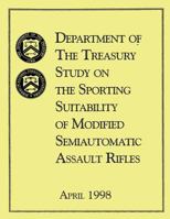 Department of the Treasury Study on the Sporting Suitability of Modified Semiautomatic Assault Rifles: April 1998 1493767488 Book Cover