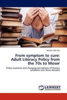 From symptom to cure: Adult Literacy Policy from the 70s to Moser: Policy evolution and changing perceptions of literacy problems over three decades 3846504327 Book Cover