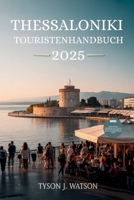Thessaloniki Touristenhandbuch 2025: Wichtige Reisetipps, Geheimtipps und kulturelle Einblicke für Ihren ultimativen Griechenlandurlaub (Der unverzichtbare Reiseführer) (German Edition) B0FCFRPTVP Book Cover