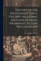 History of the Providence Stage, 1762-1891. Including Sketches of Many Prominent Actors who Have App 1021420174 Book Cover