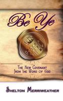 Be Ye Perfect: The New Covenant From The Word of God 1492227986 Book Cover