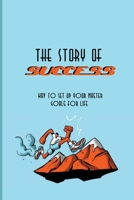 The Story Of Success: Way To Set Up Your Master Goals For Life: Success Traits Of Highly Successful People B0939M9SNS Book Cover