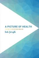 A Picture of Health: The Key to Receiving Healing 0987388835 Book Cover