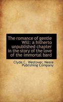 The Romance of Gentle Will: A Hitherto Unpublished Chapter in the Story of the Love of the Immortal 0548633517 Book Cover