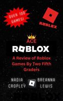 Ace Roblox: A Review of Roblox Games By Two Fifth Graders 0986320463 Book Cover