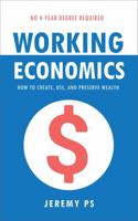 Working Economics: How to Create, Use, and Preserve Wealth 1736249207 Book Cover