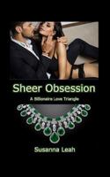 Sheer Obsession: A Billionaire Love Triangle 1987436830 Book Cover