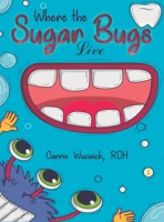 Where the Sugar Bugs Live 1645754529 Book Cover