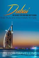 Dubai: The 30 Best Tips For Your Trip To Dubai - The Places You Have To See 1720591784 Book Cover