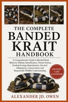 THE COMPLETE BANDED KRAIT HANDBOOK: A Comprehensive Guide to Banded Krait Behavior, Habitat, Identification, Venom Science, Feeding Ecology, ... and Responsible Wildlife Understanding B0H6T8XF8F Book Cover