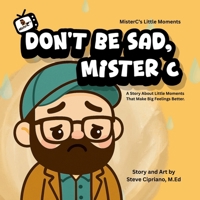 Don't Be Sad, Mister C.: A Story About Little Moments That Make Big Feelings Better. (MisterC's Little Moments) B0G1RDRBHF Book Cover