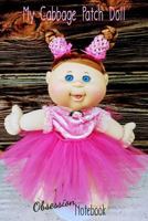 My Cabbage Patch Doll Obsession Notebook: A 6x9 120-Page Lined Notebook for Cabbage Patch Doll Lovers Everywhere! 1729272142 Book Cover