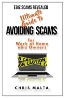 EBIZ SCAMS REVEALED Ultimate Guide to Avoiding Scams: for Work at Home eBiz Owners 1736505416 Book Cover