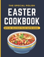 The Special Polish Easter Cookbook: With 50+ Delicious Polish Dishes For Every Meal With Pictures B0C1DTZB1H Book Cover
