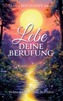 Lebe deine Berufung - Ein spiritueller Ratgeber für dein persönliches Wachstum und deine Selbstverwirklichung: Wohin deine Seele dich führt (German Edition) 3384843118 Book Cover