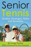 Senior Tennis: Strokes, Strategies, Rules and Remedies 150057922X Book Cover