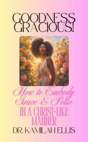 Goodness Gracious!: How to Embody Grace and Poise in a Christ-like Manner B0DYJ8VW31 Book Cover
